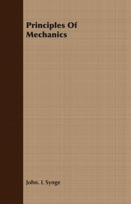 John L Synge, John L. Synge - Principles of Mechanics, Inbunden