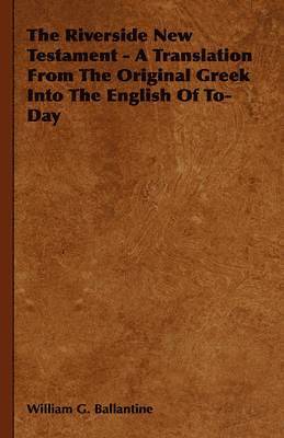 William G. Ballantine - Riverside New Testament - A Translation From The Original Greek Into The English Of To-Day, Inbunden