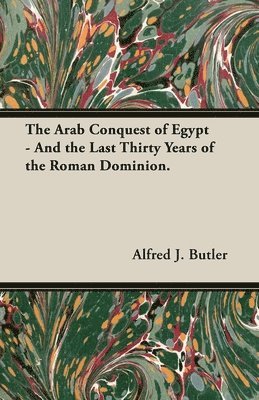 The Arab Conquest Of Egypt - And The Last Thirty Years Of The Roman Dominion. 1