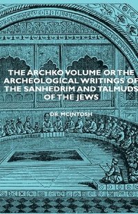 bokomslag The Archko Volume Or The Archeological Writings Of The Sanhedrim And Talmuds Of The Jews