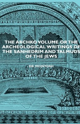 The Archko Volume Or The Archeological Writings Of The Sanhedrim And Talmuds Of The Jews 1