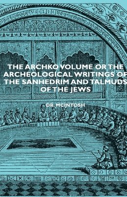 Archko Volume Or The Archeological Writings Of The Sanhedrim And Talmuds Of The Jews