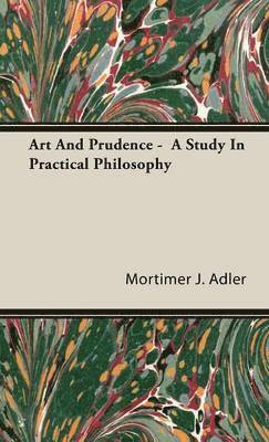 Mortimer J. Adler - Art And Prudence - A Study In Practical Philosophy, Inbunden