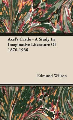 bokomslag Axel's Castle - A Study In Imaginative Literature Of 1870-1930