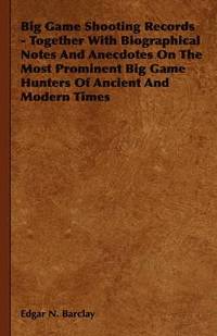 bokomslag Big Game Shooting Records - Together With Biographical Notes And Anecdotes On The Most Prominent Big Game Hunters Of Ancient And Modern Times