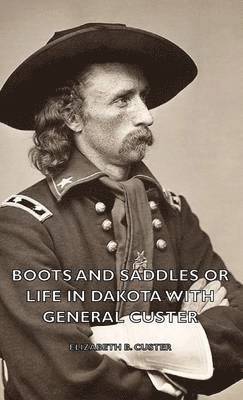 Boots And Saddles Or Life In Dakota With General Custer 1