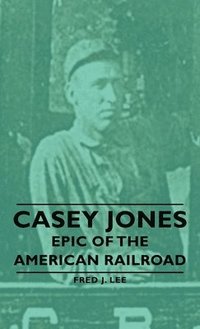 bokomslag Casey Jones - Epic Of The American Railroad