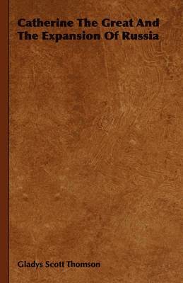 Gladys Scott Thomson - Catherine The Great And The Expansion Of Russia, Inbunden
