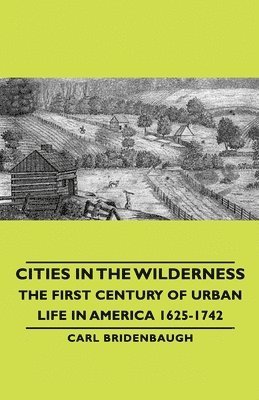 bokomslag Cities In The Wilderness - The First Century Of Urban Life In America 1625-1742