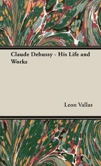 bokomslag Claude Debussy - His Life And Works