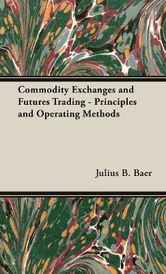Julius. B Baer, Julius B. Baer - Commodity Exchanges And Futures Trading - Principles And Operating Methods, Inbunden