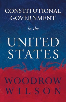 Constitutional Government In The United States 1