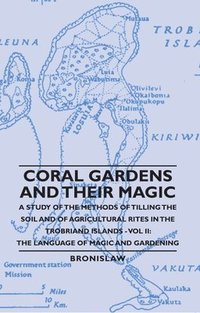 bokomslag Coral Gardens And Their Magic - A Study Of The Methods Of Tilling The Soil And Of Agricultural Rites In The Trobriand Islands - Vol Ii
