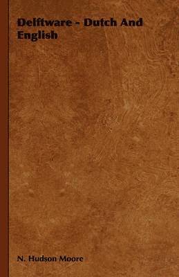 N. Hudson Moore - Delftware - Dutch And English, Inbunden