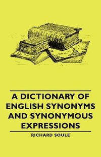 bokomslag A Dictionary Of English Synonyms And Synonymous Expressions