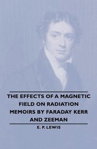 bokomslag The Effects Of A Magnetic Field On Radiation -Memoirs By Faraday Kerr And Zeeman