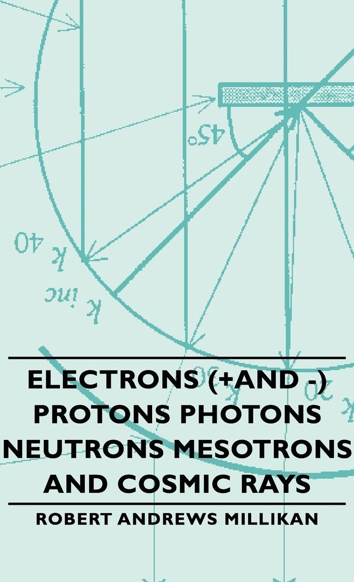 Electrons (+And -) Protons Photons Neutrons Mesotrons And Cosmic Rays