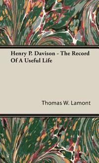 bokomslag Henry P. Davison - The Record Of A Useful Life