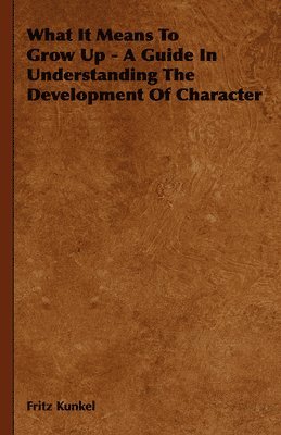 bokomslag What It Means To Grow Up - A Guide In Understanding The Development Of Character