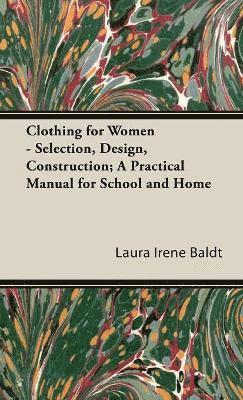 Clothing For Women - Selection, Design, Construction; A Practical Manual For School And Home