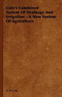 bokomslag Cole's Combined System Of Drainage And Irrigation - A New System Of Agriculture