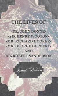 bokomslag The Lives of - John Donne - Sir Henry Wotton - Richard Hooker - George Herbert & Robert Sanderson