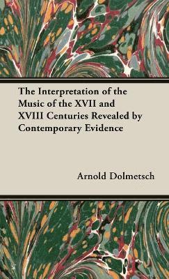 The Interpretation of the Music of the XVII and XVIII Centuries Revealed by Contemporary Evidence 1