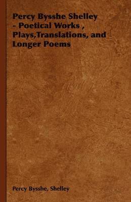 bokomslag Percy Bysshe Shelley - Poetical Works, Plays,Translations, and Longer Poems