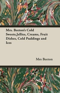 bokomslag Mrs. Beeton's Cold Sweets,Jellies, Creams, Fruit Dishes, Cold Puddings and Ices