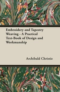 bokomslag Embroidery and Tapestry Weaving - A Practical Text-Book of Design and Workmanship