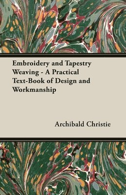 Embroidery and Tapestry Weaving - A Practical Text-Book of Design and Workmanship 1
