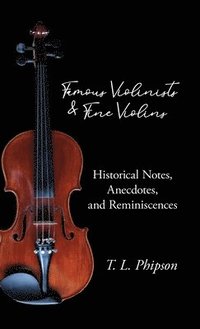 bokomslag Famous Violinists and Fine Violins - Historical Notes, Anecdotes, and Reminiscences