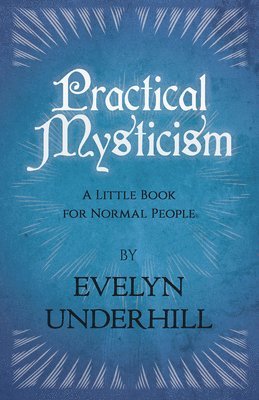 Evelyn Underhill - Practical Mysticism - A Little Book For Normal People, Inbunden