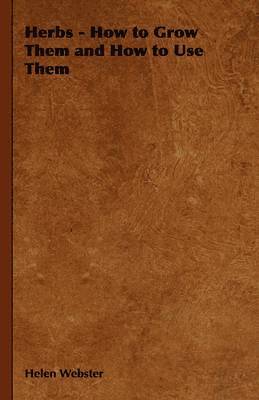 Helen Webster - Herbs - How to Grow Them and How to Use Them, Inbunden