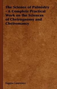 bokomslag The Science of Palmistry - A Complete Practical Work on the Sciences of Cheirognomy and Cheiromancy