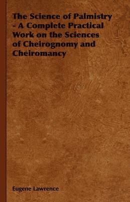 bokomslag The Science of Palmistry - A Complete Practical Work on the Sciences of Cheirognomy and Cheiromancy