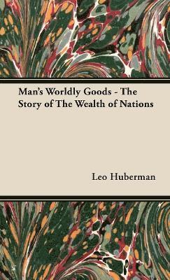 Leo Huberman - Man's Worldly Goods - The Story of The Wealth of Nations, Inbunden