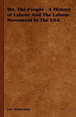 Leo Huberman - We, The People - A History of Labour And The Labour Movement In The USA, Inbunden