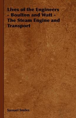 Lives of the Engineers - Boulton and Watt - The Steam Engine and Transport