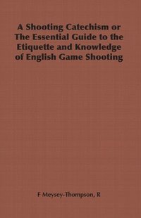 bokomslag A Shooting Catechism or The Essential Guide to the Etiquette and Knowledge of English Game Shooting