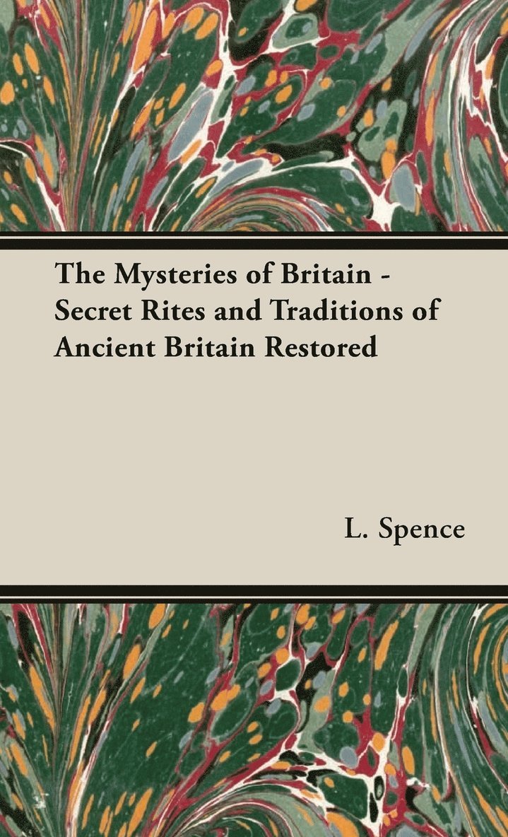 L Spence, L. Spence - Mysteries of Britain - Secret Rites and Traditions of Ancient Britain Restored, Inbunden