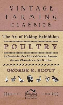 The Art of Faking Exhibition Poultry - An Examination of the Faker's Methods and Processes with Some Observations on Their Detection 1
