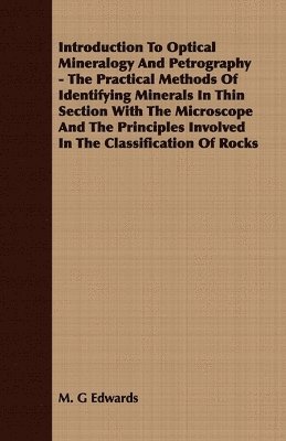 Introduction To Optical Mineralogy And Petrography - The Practical Methods Of Identifying Minerals In Thin Section With The Microscope And The Principles Involved In The Classification Of Rocks 1