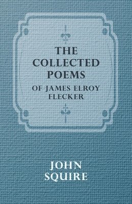 JAMES ELROY FLECKER, James Elroy Flecker - Collected Poems Of James Elroy Flecker, Inbunden