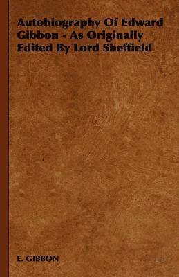 Autobiography Of Edward Gibbon - As Originally Edited By Lord Sheffield 1