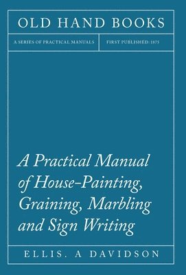 bokomslag Practical Manual of House-Painting, Graining, Marbling and Sign Writing