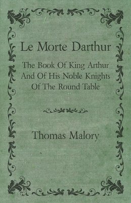 Le Morte Darthur; The Book Of King Arthur And Of His Noble Knights Of The Round Table 1