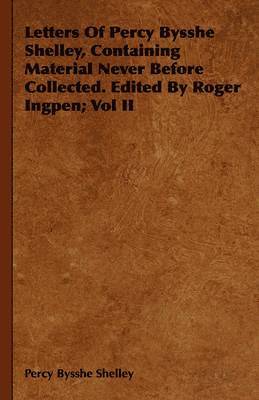 Letters Of Percy Bysshe Shelley, Containing Material Never Before Collected. Edited By Roger Ingpen; Vol II 1