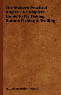 bokomslag The Modern Practical Angler - A Complete Guide To Fly Fishing, Bottom Fishing & Trolling