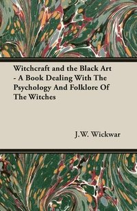 bokomslag Witchcraft and the Black Art - A Book Dealing With The Psychology And Folklore Of The Witches